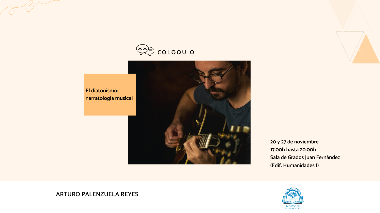 La Facultad de Humanidades organiza el coloquio ‘‘El diatonismo: narratología musical’’ de la mano de Arturo Palenzuela Reyes. El coloquio tendrá lugar los días 20 y 27 de noviembre desde las 17:00h a las 20:00h  en la Sala de Grados Juan Fernández del Edificio de Humanidades y Ciencias de la Educación I (A). 
